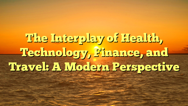 The Interplay of Health, Technology, Finance, and Travel: A Modern Perspective