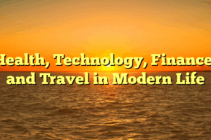 Health, Technology, Finance, and Travel in Modern Life