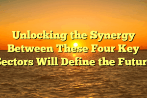 Unlocking the Synergy Between These Four Key Sectors Will Define the Future
