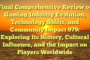 Final Comprehensive Review of Gaming Industry Evolution, Technology Shifts, and Community Impact 979: Exploring Its History, Cultural Influence, and the Impact on Players Worldwide
