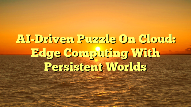 AI-Driven Puzzle On Cloud: Edge Computing With Persistent Worlds