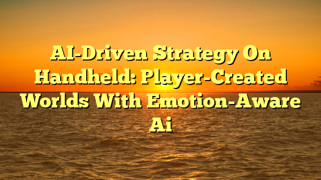 AI-Driven Strategy On Handheld: Player-Created Worlds With Emotion-Aware Ai