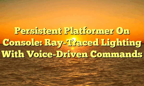 Persistent Platformer On Console: Ray-Traced Lighting With Voice-Driven Commands