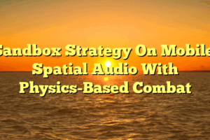 Sandbox Strategy On Mobile: Spatial Audio With Physics-Based Combat