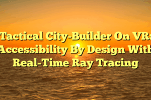 Tactical City-Builder On VR: Accessibility By Design With Real-Time Ray Tracing
