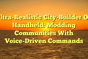 Ultra-Realistic City-Builder On Handheld: Modding Communities With Voice-Driven Commands