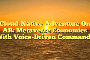 Cloud-Native Adventure On AR: Metaverse Economies With Voice-Driven Commands