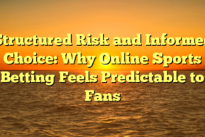 Structured Risk and Informed Choice: Why Online Sports Betting Feels Predictable to Fans