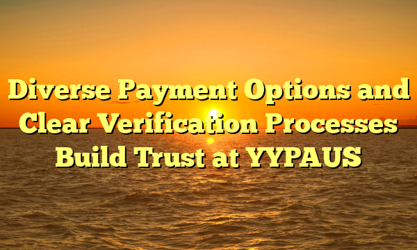 Diverse Payment Options and Clear Verification Processes Build Trust at YYPAUS