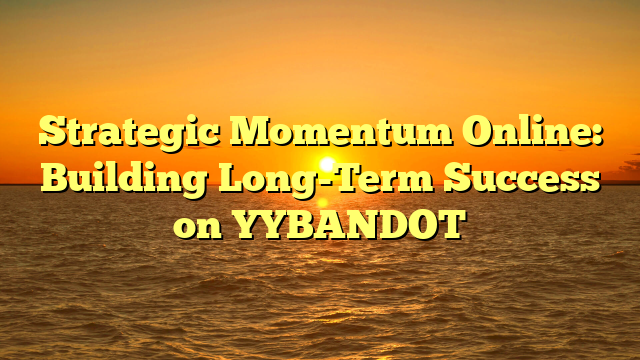 Strategic Momentum Online: Building Long-Term Success on YYBANDOT