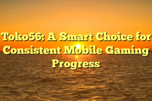 Toko56: A Smart Choice for Consistent Mobile Gaming Progress