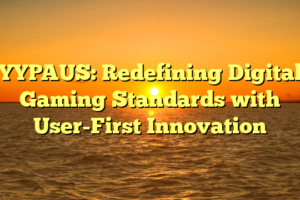 YYPAUS: Redefining Digital Gaming Standards with User-First Innovation