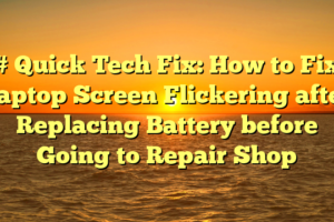 # Quick Tech Fix: How to Fix Laptop Screen Flickering after Replacing Battery before Going to Repair Shop