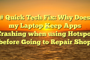 # Quick Tech Fix: Why Does my Laptop Keep Apps Crashing when using Hotspot before Going to Repair Shop