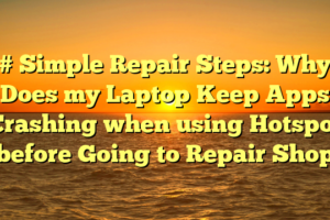 # Simple Repair Steps: Why Does my Laptop Keep Apps Crashing when using Hotspot before Going to Repair Shop