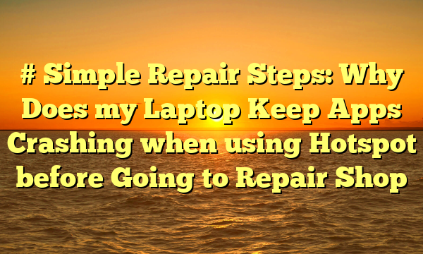 # Simple Repair Steps: Why Does my Laptop Keep Apps Crashing when using Hotspot before Going to Repair Shop