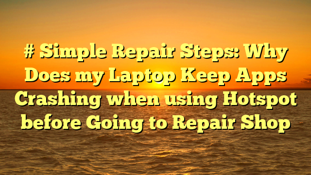 # Simple Repair Steps: Why Does my Laptop Keep Apps Crashing when using Hotspot before Going to Repair Shop
