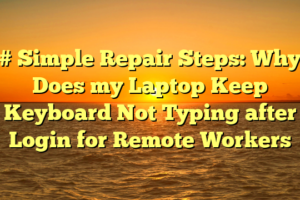 # Simple Repair Steps: Why Does my Laptop Keep Keyboard Not Typing after Login for Remote Workers
