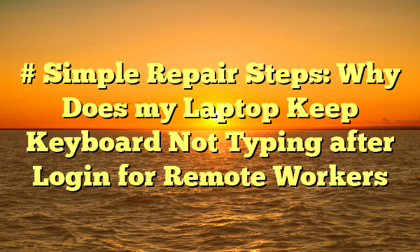 # Simple Repair Steps: Why Does my Laptop Keep Keyboard Not Typing after Login for Remote Workers