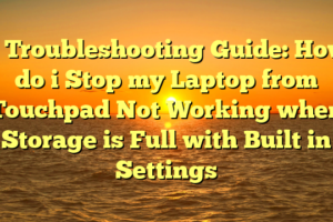 # Troubleshooting Guide: How do i Stop my Laptop from Touchpad Not Working when Storage is Full with Built in Settings