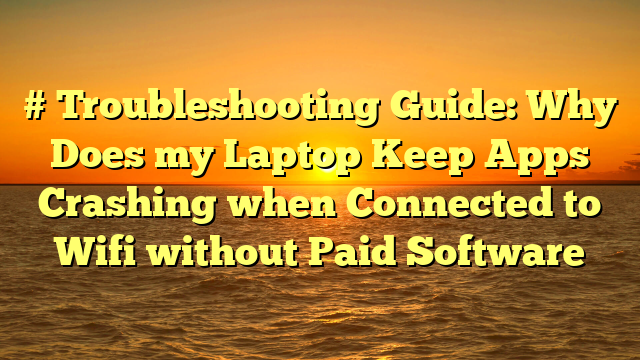 # Troubleshooting Guide: Why Does my Laptop Keep Apps Crashing when Connected to Wifi without Paid Software