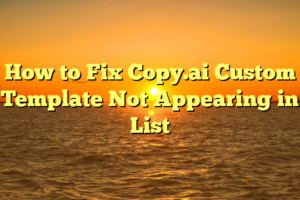 How to Fix Copy.ai Custom Template Not Appearing in List