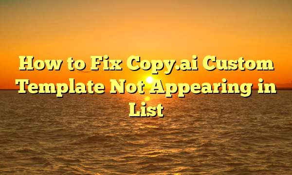 How to Fix Copy.ai Custom Template Not Appearing in List