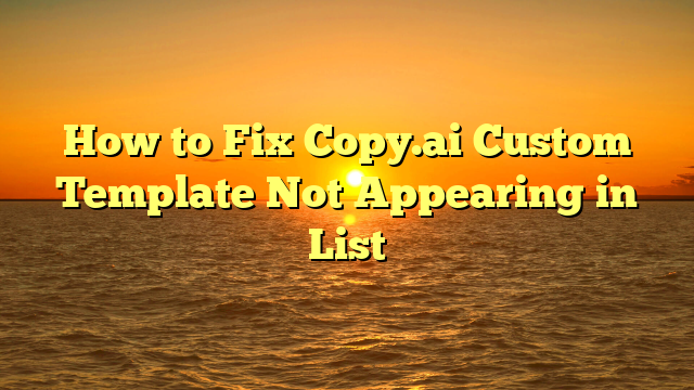 How to Fix Copy.ai Custom Template Not Appearing in List