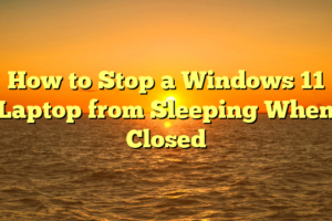 How to Stop a Windows 11 Laptop from Sleeping When Closed