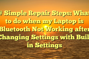 # Simple Repair Steps: What to do when my Laptop is Bluetooth Not Working after Changing Settings with Built in Settings